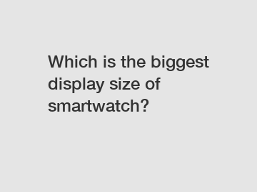 Which is the biggest display size of smartwatch?