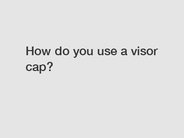 How do you use a visor cap?