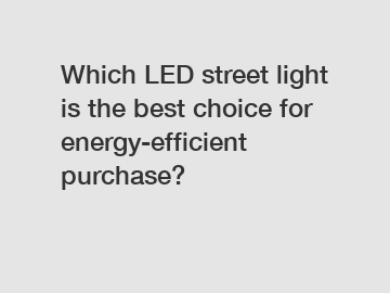 Which LED street light is the best choice for energy-efficient purchase?
