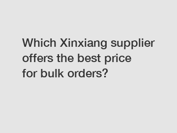 Which Xinxiang supplier offers the best price for bulk orders?