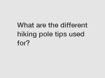 What are the different hiking pole tips used for?