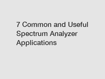 7 Common and Useful Spectrum Analyzer Applications