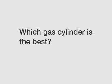 Which gas cylinder is the best?