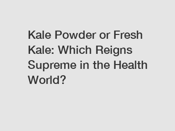 Kale Powder or Fresh Kale: Which Reigns Supreme in the Health World?