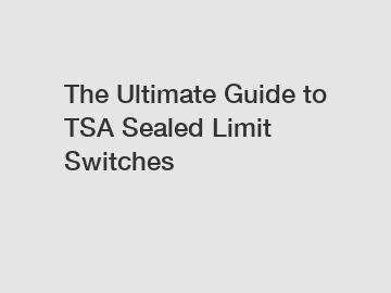 The Ultimate Guide to TSA Sealed Limit Switches