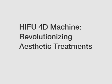 HIFU 4D Machine: Revolutionizing Aesthetic Treatments