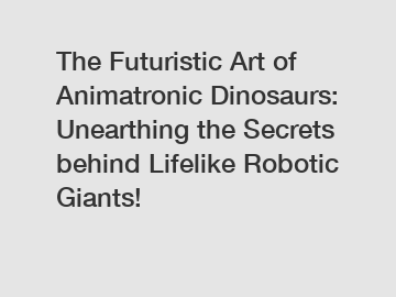 The Futuristic Art of Animatronic Dinosaurs: Unearthing the Secrets behind Lifelike Robotic Giants!