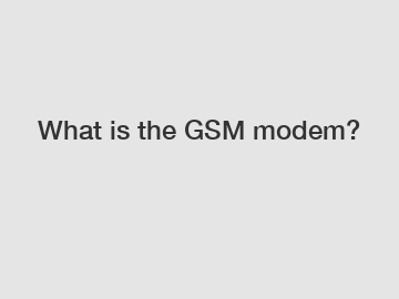 What is the GSM modem?