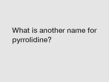 What is another name for pyrrolidine?