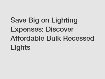 Save Big on Lighting Expenses: Discover Affordable Bulk Recessed Lights