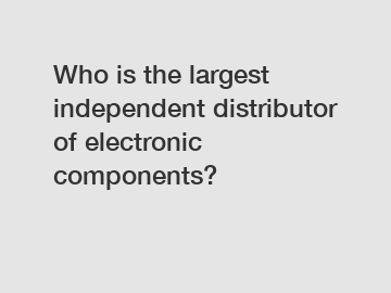Who is the largest independent distributor of electronic components?
