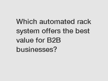 Which automated rack system offers the best value for B2B businesses?