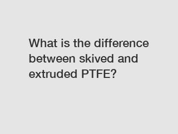 What is the difference between skived and extruded PTFE?