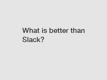 What is better than Slack?
