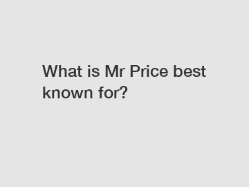 What is Mr Price best known for?
