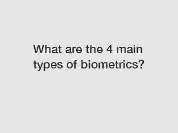 What are the 4 main types of biometrics?