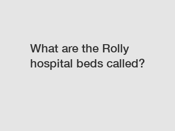 What are the Rolly hospital beds called?