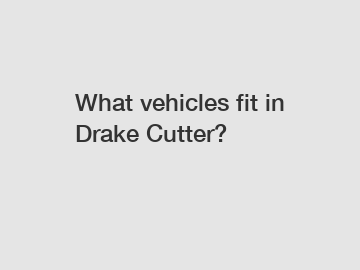 What vehicles fit in Drake Cutter?