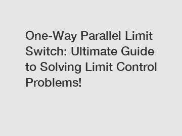 One-Way Parallel Limit Switch: Ultimate Guide to Solving Limit Control Problems!