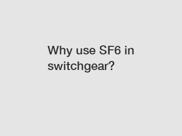 Why use SF6 in switchgear?