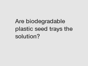 Are biodegradable plastic seed trays the solution?