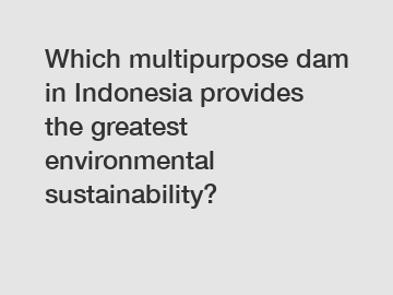 Which multipurpose dam in Indonesia provides the greatest environmental sustainability?
