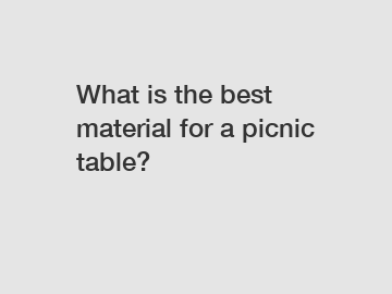 What is the best material for a picnic table?