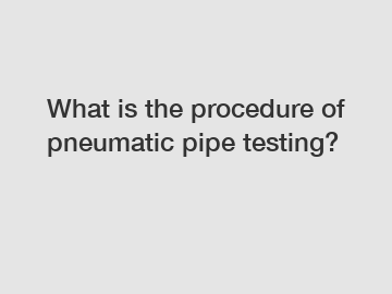What is the procedure of pneumatic pipe testing?
