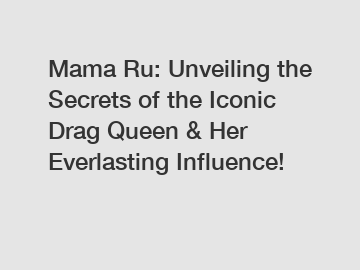 Mama Ru: Unveiling the Secrets of the Iconic Drag Queen & Her Everlasting Influence!