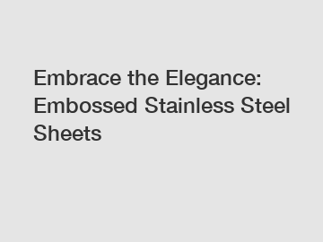 Embrace the Elegance: Embossed Stainless Steel Sheets