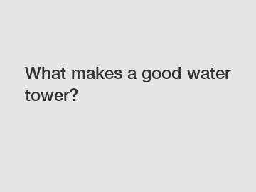 What makes a good water tower?