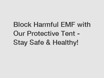 Block Harmful EMF with Our Protective Tent - Stay Safe & Healthy!