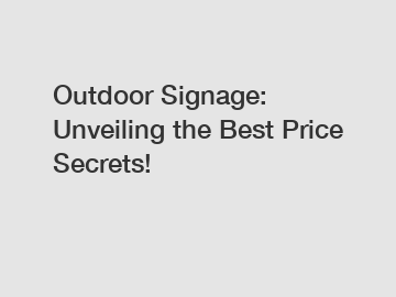 Outdoor Signage: Unveiling the Best Price Secrets!