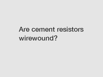 Are cement resistors wirewound?