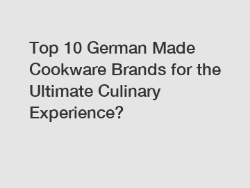 Top 10 German Made Cookware Brands for the Ultimate Culinary Experience?