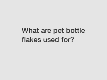 What are pet bottle flakes used for?