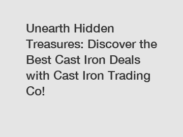 Unearth Hidden Treasures: Discover the Best Cast Iron Deals with Cast Iron Trading Co!