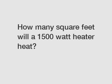 How many square feet will a 1500 watt heater heat?