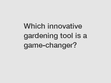 Which innovative gardening tool is a game-changer?