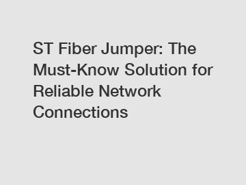 ST Fiber Jumper: The Must-Know Solution for Reliable Network Connections