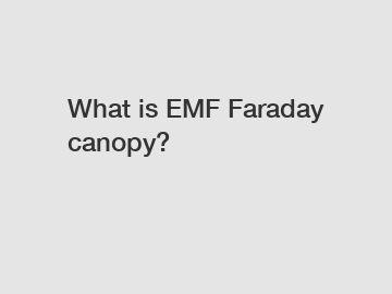 What is EMF Faraday canopy?