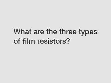 What are the three types of film resistors?