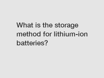 What is the storage method for lithium-ion batteries?