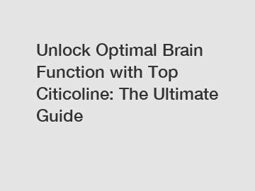 Unlock Optimal Brain Function with Top Citicoline: The Ultimate Guide