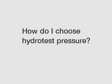 How do I choose hydrotest pressure?