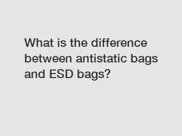 What is the difference between antistatic bags and ESD bags?