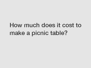 How much does it cost to make a picnic table?