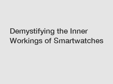 Demystifying the Inner Workings of Smartwatches