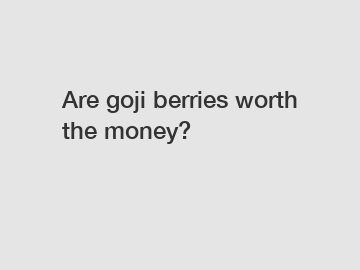 Are goji berries worth the money?