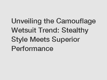 Unveiling the Camouflage Wetsuit Trend: Stealthy Style Meets Superior Performance